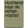 Vluchtend naar de veilige vrijstad by C. Van Rijswijk