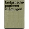 Fantastische papieren vliegtuigen by Unknown