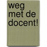 Weg met de docent! by Michel Pijpers