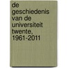 De geschiedenis van de Universiteit Twente, 1961-2011 door J.J. de Boer