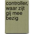 Controller, waar zijt gij mee bezig