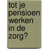 Tot je pensioen werken in de zorg? door A.L. Francke