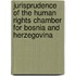 Jurisprudence of the Human Rights Chamber for Bosnia and Herzegovina