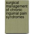 Surgical management of chronic inguinal pain syndromes