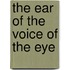 The ear of the voice of the eye
