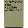 De canon: een oude katholieke kerkstructuur? by Peter-Ben Smit