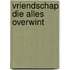 Vriendschap die alles overwint