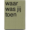 Waar was jij toen door Onbekend
