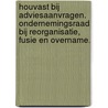Houvast bij adviesaanvragen. Ondernemingsraad bij reorganisatie, fusie en overname. door Peter Suijker