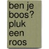 Ben je boos? Pluk een roos