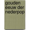 Gouden eeuw der Nederpop door Peter Voskuil