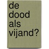 De dood als vijand? door Henk M. van Oosterwijk