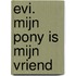 Evi. Mijn pony is mijn vriend