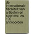 De internationale fiscaliteit van artiesten en sporters: uw 100 antwoorden