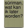 Súriman, wat kan ik later worden? door Renate Stuger