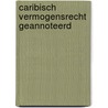 Caribisch vermogensrecht geannoteerd by P.S. Bakker