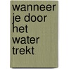 Wanneer je door het water trekt door Lucas Hartong