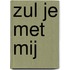 Zul je met mij