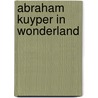 Abraham Kuyper in Wonderland door George Harinck