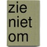 Zie niet om