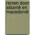 Reizen door Albanië en Macedonië