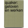 Quaker: Geloven en Werken door Div. Auteurs