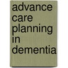 Advance care planning in dementia by Bram Tilburgs