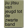 Jiu Jitsu van Jeugd tot de Zwarte Band by Mari den Edel
