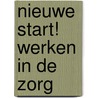 Nieuwe Start! Werken in de Zorg door Onbekend