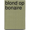 Blond op Bonaire door Ellen De Vriend