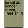 Terwijl de honger vlucht, 1944-1945 by Chiel Wilbrink