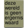 Deze wereld is geen ergernis waard door Ellen Van Pelt