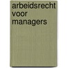 Arbeidsrecht voor managers by Vakmedianet Vakmedianet