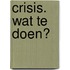 Crisis. Wat te doen?