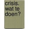 Crisis. Wat te doen? door Marieke Henselmans
