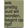 Wie prettig oud wil worden, begint op tijd! by Bert van de Wijdeven