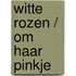 Witte rozen / Om haar pinkje