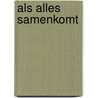 Als alles samenkomt door Hetty Huisman