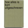 hoe alles is kort uitgeschreven by Jos van Wijk