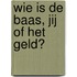 Wie is de baas, jij of het geld?