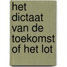 Het Dictaat van de Toekomst of Het Lot by Paul Dijkman