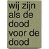 Wij zijn als de dood voor de dood