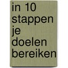 In 10 stappen je doelen bereiken by Maike van Meulen