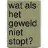 Wat als het geweld niet stopt?