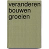 Veranderen bouwen groeien by Jos van den Berg