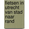 Fietsen in Utrecht van stad naar rand by Wim ten Brinke