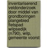 Inventariserend Veldonderzoek door middel van grondboringen Plangebied Fietspad Wilpsedijk (N790), Wilp, Gemeente Voorst door G.M.H. Benerink
