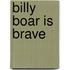 Billy Boar is brave