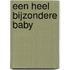 Een heel bijzondere baby