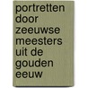 Portretten door Zeeuwse meesters uit de Gouden Eeuw door Frank van der Ploeg